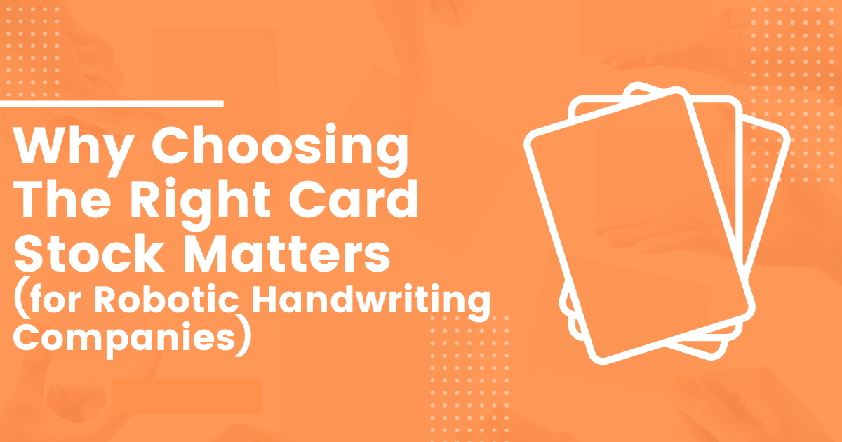 Why Choosing The Right Card Stock Matters (for Robotic Handwriting Companies)